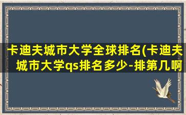 卡迪夫城市大学全球排名(卡迪夫城市大学qs排名多少-排第几啊-)