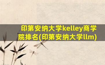 印第安纳大学kelley商学院排名(印第安纳大学llm)