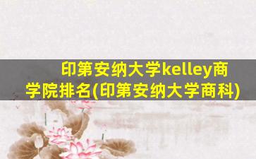 印第安纳大学kelley商学院排名(印第安纳大学商科)