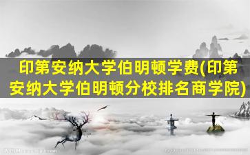 印第安纳大学伯明顿学费(印第安纳大学伯明顿分校排名商学院)