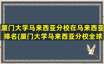 厦门大学马来西亚分校在马来西亚排名(厦门大学马来西亚分校全球排名)