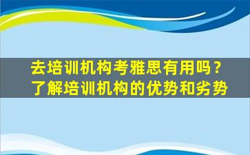 去培训机构考雅思有用吗？了解培训机构的优势和劣势