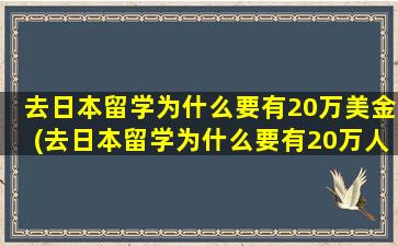 去日本留学为什么要有20万美金(去日本留学为什么要有20万人)