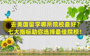 去美国留学哪所院校最好？七大指标助你选择最佳院校！