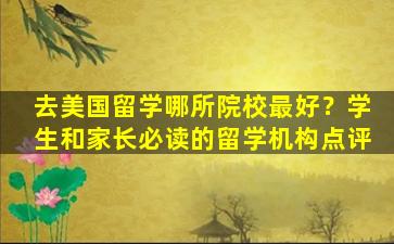 去美国留学哪所院校最好？学生和家长必读的留学机构点评