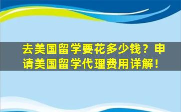 去美国留学要花多少钱？申请美国留学代理费用详解！