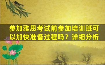 参加雅思考试前参加培训班可以加快准备过程吗？详细分析