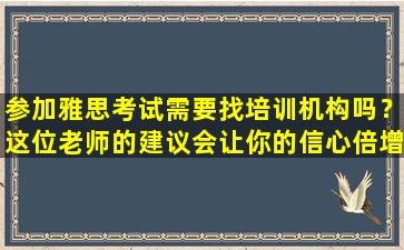 参加雅思考试需要找培训机构吗？这位老师的建议会让你的信心倍增！