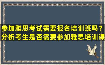 参加雅思考试需要报名培训班吗？分析考生是否需要参加雅思培训课程