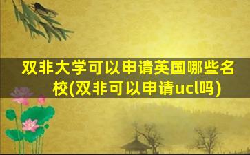 双非大学可以申请英国哪些名校(双非可以申请ucl吗)