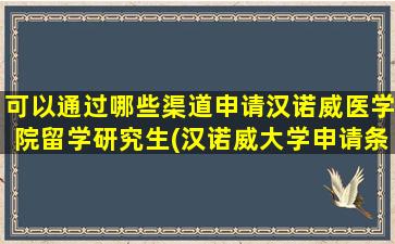 可以通过哪些渠道申请汉诺威医学院留学研究生(汉诺威大学申请条件)