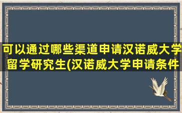 可以通过哪些渠道申请汉诺威大学留学研究生(汉诺威大学申请条件)