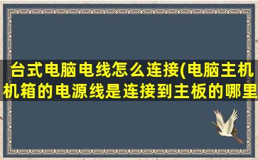 台式电脑电线怎么连接(电脑主机机箱的电源线是连接到主板的哪里的)