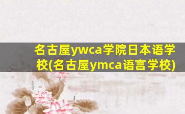 名古屋ywca学院日本语学校(名古屋ymca语言学校)