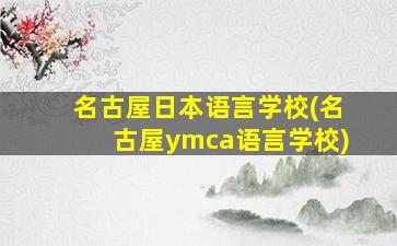 名古屋日本语言学校(名古屋ymca语言学校)