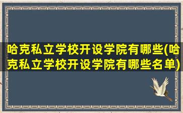 哈克私立学校开设学院有哪些(哈克私立学校开设学院有哪些名单)