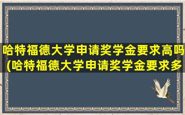 哈特福德大学申请奖学金要求高吗(哈特福德大学申请奖学金要求多少)