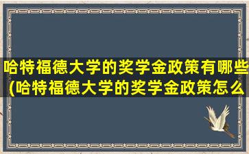 哈特福德大学的奖学金政策有哪些(哈特福德大学的奖学金政策怎么样)