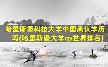 哈里斯堡科技大学中国承认学历吗(哈里斯堡大学qs世界排名)