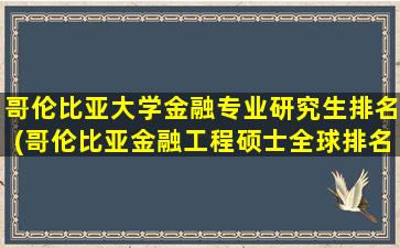 哥伦比亚大学金融专业研究生排名(哥伦比亚金融工程硕士全球排名)