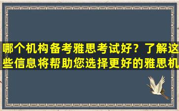 哪个机构备考雅思考试好？了解这些信息将帮助您选择更好的雅思机构