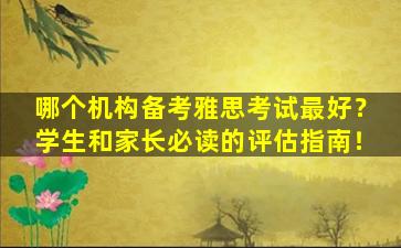 哪个机构备考雅思考试最好？学生和家长必读的评估指南！