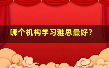 哪个机构学习雅思最好？