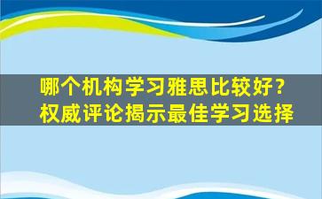 哪个机构学习雅思比较好？权威评论揭示最佳学习选择