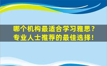 哪个机构最适合学习雅思？专业人士推荐的最佳选择！