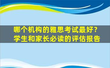 哪个机构的雅思考试最好？学生和家长必读的评估报告