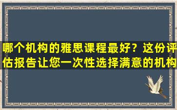 哪个机构的雅思课程最好？这份评估报告让您一次性选择满意的机构！