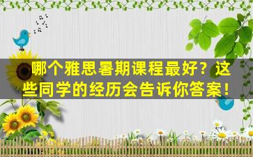 哪个雅思暑期课程最好？这些同学的经历会告诉你答案！