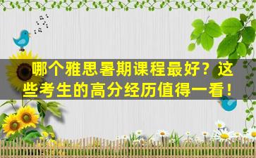 哪个雅思暑期课程最好？这些考生的高分经历值得一看！