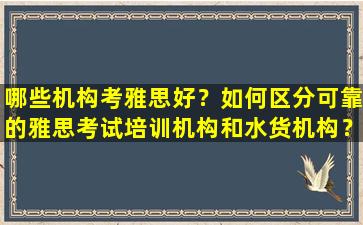 哪些机构考雅思好？如何区分可靠的雅思考试培训机构和水货机构？