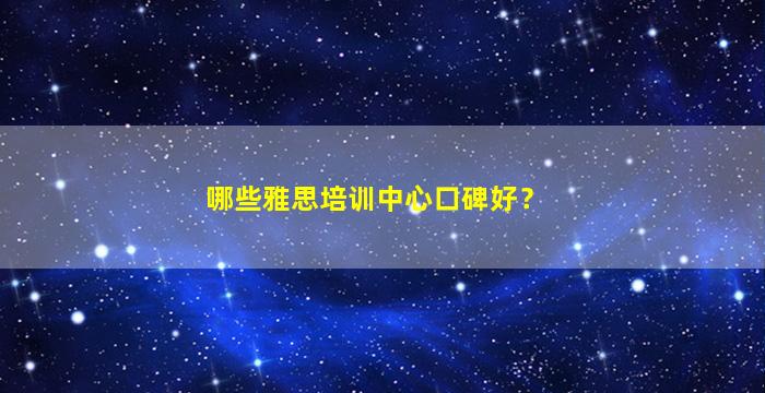 哪些雅思培训中心口碑好？