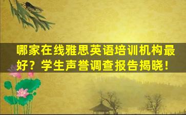 哪家在线雅思英语培训机构最好？学生声誉调查报告揭晓！