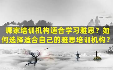 哪家培训机构适合学习雅思？如何选择适合自己的雅思培训机构？