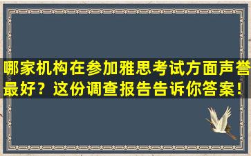 哪家机构在参加雅思考试方面声誉最好？这份调查报告告诉你答案！