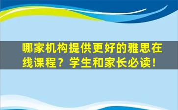 哪家机构提供更好的雅思在线课程？学生和家长必读！