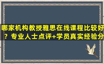 哪家机构教授雅思在线课程比较好？专业人士点评+学员真实经验分享