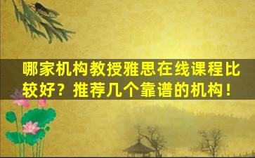 哪家机构教授雅思在线课程比较好？推荐几个靠谱的机构！