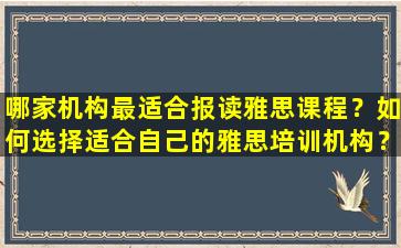 哪家机构最适合报读雅思课程？如何选择适合自己的雅思培训机构？