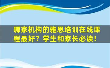 哪家机构的雅思培训在线课程最好？学生和家长必读！