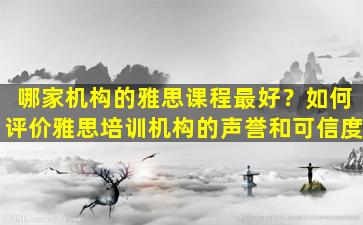 哪家机构的雅思课程最好？如何评价雅思培训机构的声誉和可信度