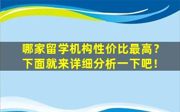 哪家留学机构性价比最高？下面就来详细分析一下吧！