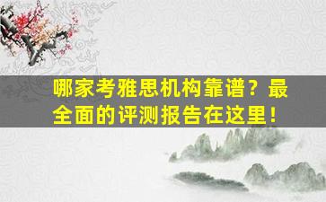 哪家考雅思机构靠谱？最全面的评测报告在这里！