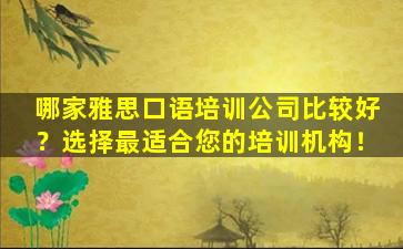 哪家雅思口语培训公司比较好？选择最适合您的培训机构！