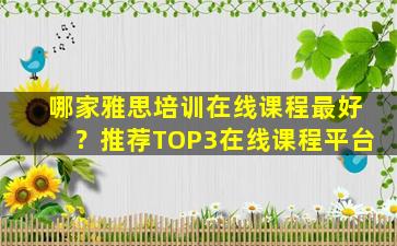 哪家雅思培训在线课程最好？推荐TOP3在线课程平台