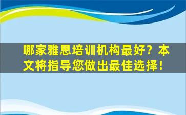 哪家雅思培训机构最好？本文将指导您做出最佳选择！