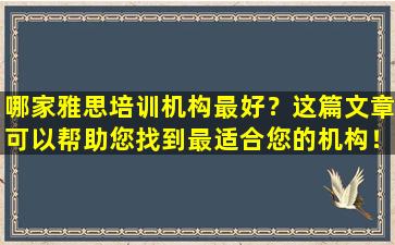 哪家雅思培训机构最好？这篇文章可以帮助您找到最适合您的机构！